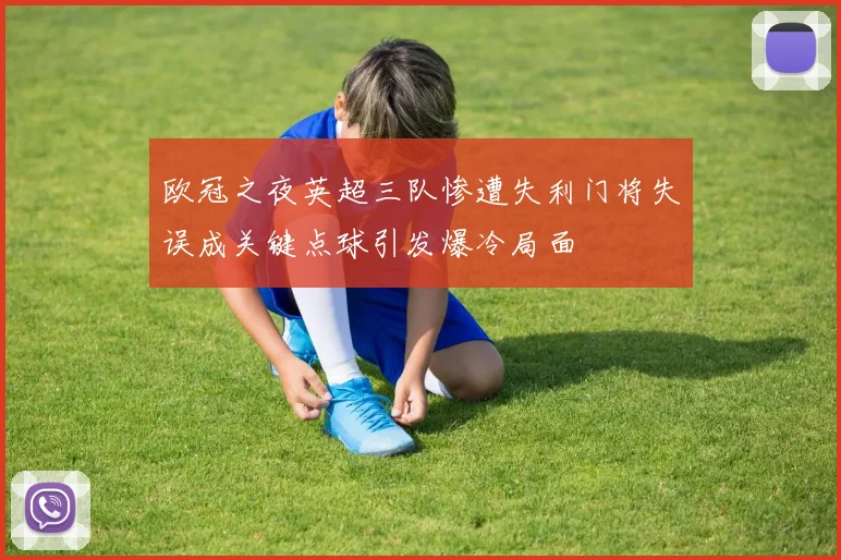 欧冠之夜英超三队惨遭失利门将失误成关键点球引发爆冷局面